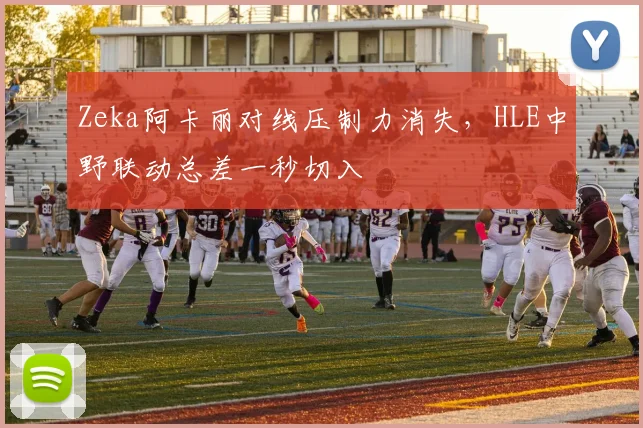 Zeka阿卡丽对线压制力消失，HLE中野联动总差一秒切入